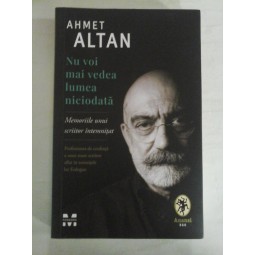   Nu voi mai vedea lumea niciodata  *  Memoriile unui scriitor  intemnitat  -  Ahmet  ALTAN 